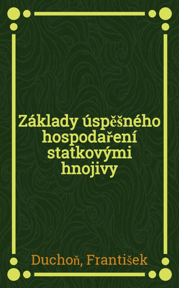 Z&aacute;klady &uacute;spě&scaron;n&eacute;ho hospodařen&iacute; statkov&yacute;mi hnojivy