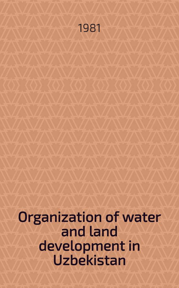 Organization of water and land development in Uzbekistan : Seminar "Problems of water resources development in arid zones", Tashkent, 1981