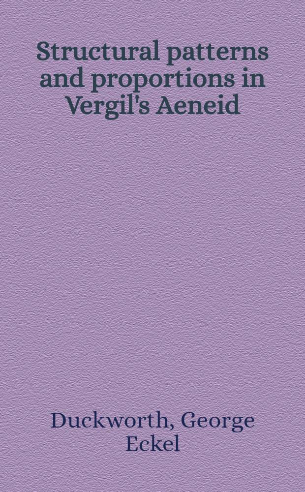 Structural patterns and proportions in Vergil's Aeneid : A study in mathematical composition