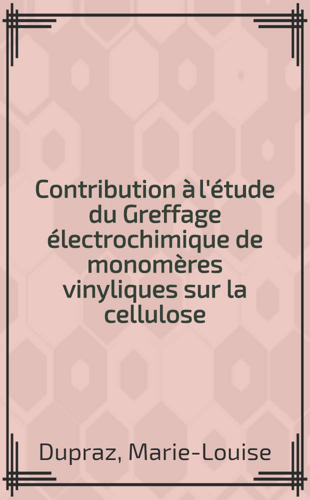 Contribution à l'étude du Greffage électrochimique de monomères vinyliques sur la cellulose : Thèse prés. à l'Univ. sci. et méd. de Grenoble ..