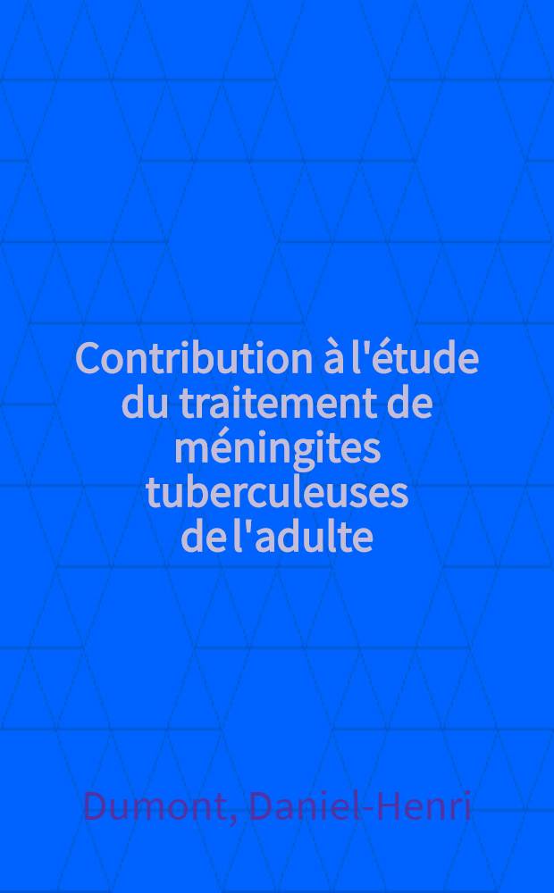 Contribution à l'étude du traitement de méningites tuberculeuses de l'adulte : Thèse pour le doctorat en méd. (diplôme d'État)
