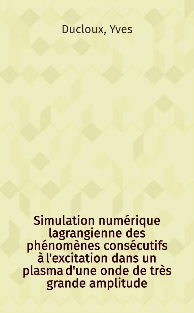 Simulation numérique lagrangienne des phénomènes consécutifs à l'excitation dans un plasma d'une onde de très grande amplitude : Thèse