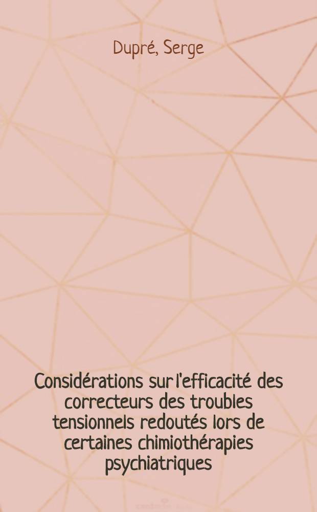 Considérations sur l'efficacité des correcteurs des troubles tensionnels redoutés lors de certaines chimiothérapies psychiatriques : Thèse ..