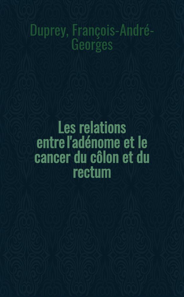 Les relations entre l'adénome et le cancer du côlon et du rectum : Thèse ..