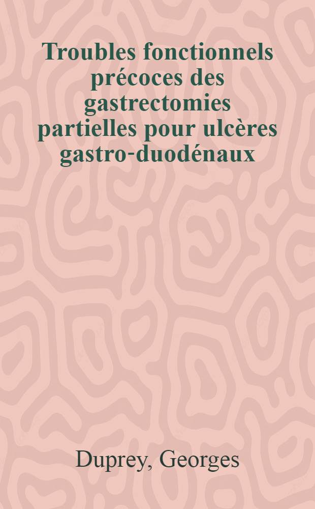 Troubles fonctionnels précoces des gastrectomies partielles pour ulcères gastro-duodénaux : Thèse ..