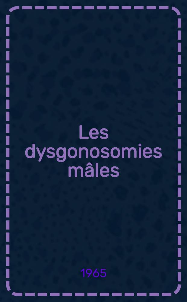 Les dysgonosomies m&acirc;les : Le syndrome de Klinefelter et ses variantes