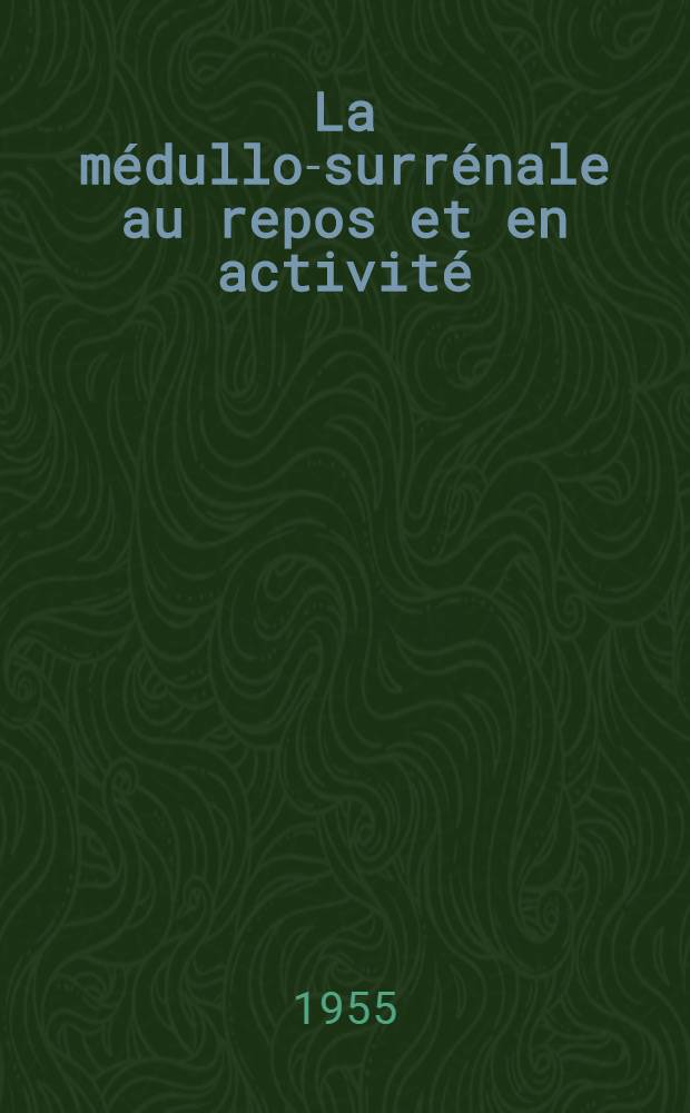 La médullo-surrénale au repos et en activité (Sa teneur en principe actif et sa réaction chromaffine) : Travail de l'Inst. de recherches cardiologiques de Royat ... : Thèse pour le doctorat en méd