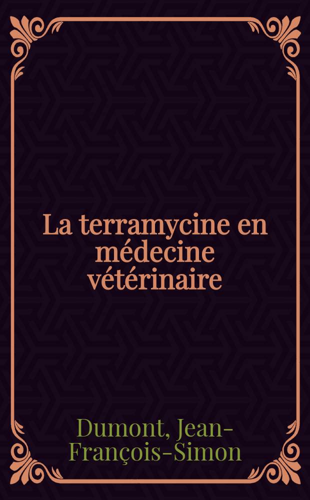 La terramycine en médecine vétérinaire : Contribution à l'étude expérimentale : Thèse pour le doctorat vétérinaire (diplôme d'État), présentée ... devant la Faculté mixte de méd. et de pharmacie de Toulouse