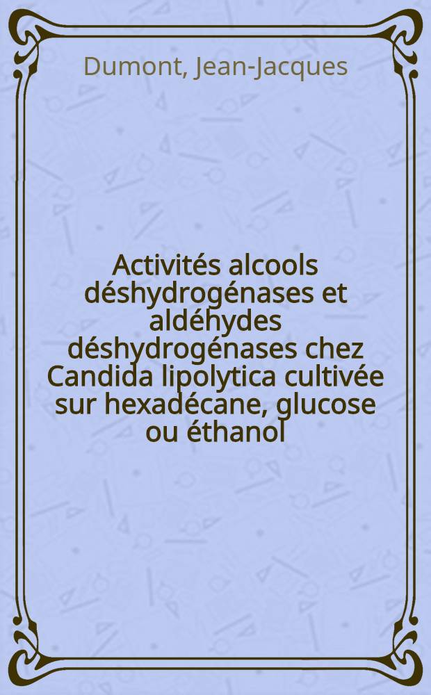 Activités alcools déshydrogénases et aldéhydes déshydrogénases chez Candida lipolytica cultivée sur hexadécane, glucose ou éthanol : Mise en évidence d'une octanol déshydrogénase particulaire et d'une octaldéhyde déshydrogénase particulaire : 1-re thèse présentée ... à la Faculté des sciences de l'Univ. de Paris ..