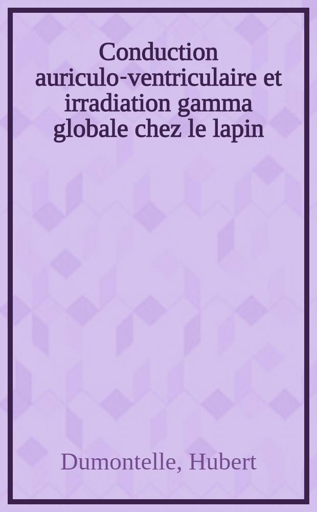 Conduction auriculo-ventriculaire et irradiation gamma globale chez le lapin : Thèse ..