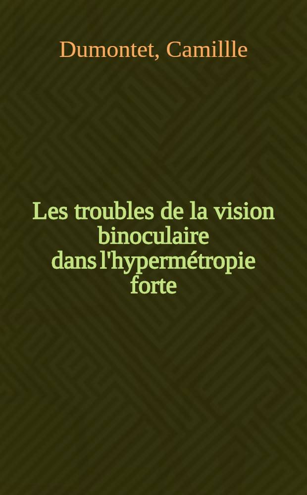 Les troubles de la vision binoculaire dans l'hypermétropie forte : Données statistiques : Thèse ..
