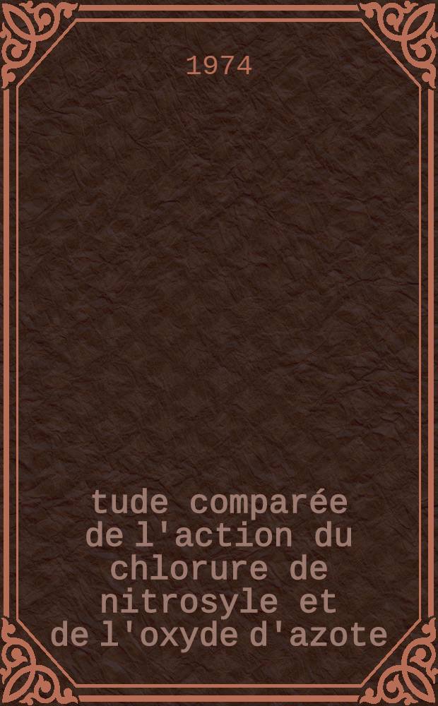 Étude comparée de l'action du chlorure de nitrosyle et de l'oxyde d'azote (IV) sur quelques sels métalliques et oxydetrichlorures : Thèse prés. à la Fac. des sciences et des techniques de l'Univ. de Besançon ..