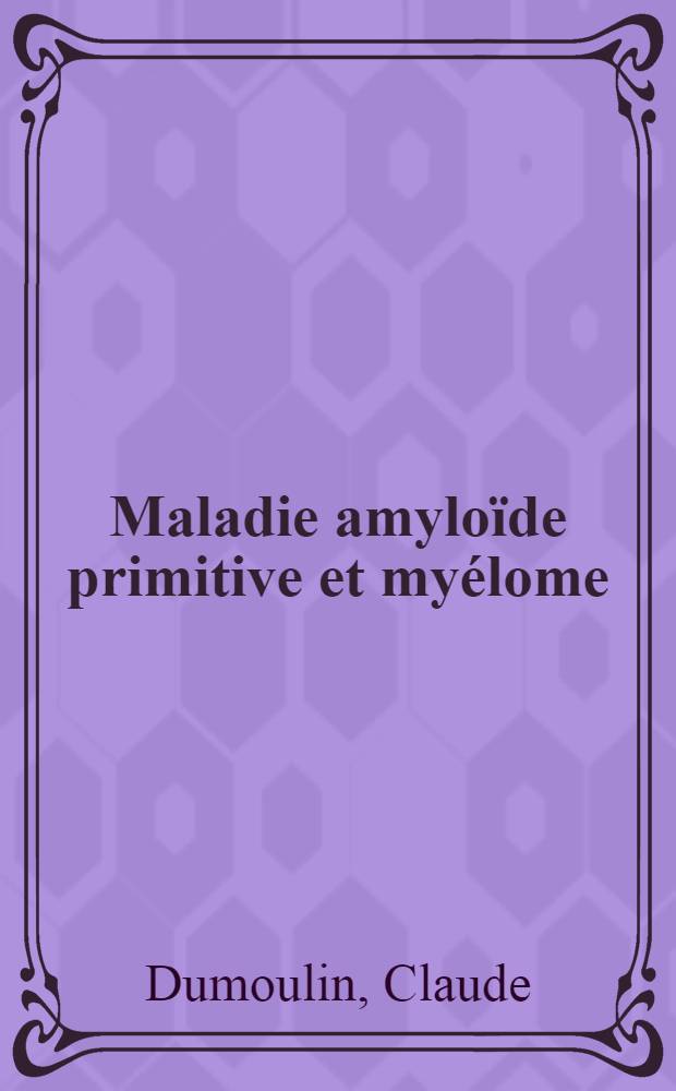 Maladie amyloïde primitive et myélome : À propos d'un cas d'amylose hépatique primitive : Thèse ..