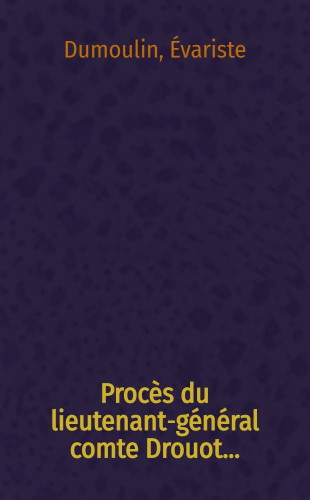Procès du lieutenant-général comte Drouot ... : Précédé d'une Note historique sur cet officier-général ..