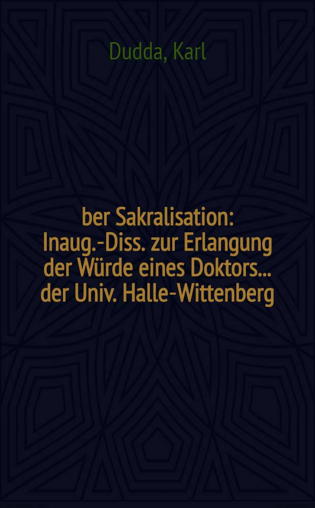 Über Sakralisation : Inaug.-Diss. zur Erlangung der Würde eines Doktors ... der Univ. Halle-Wittenberg