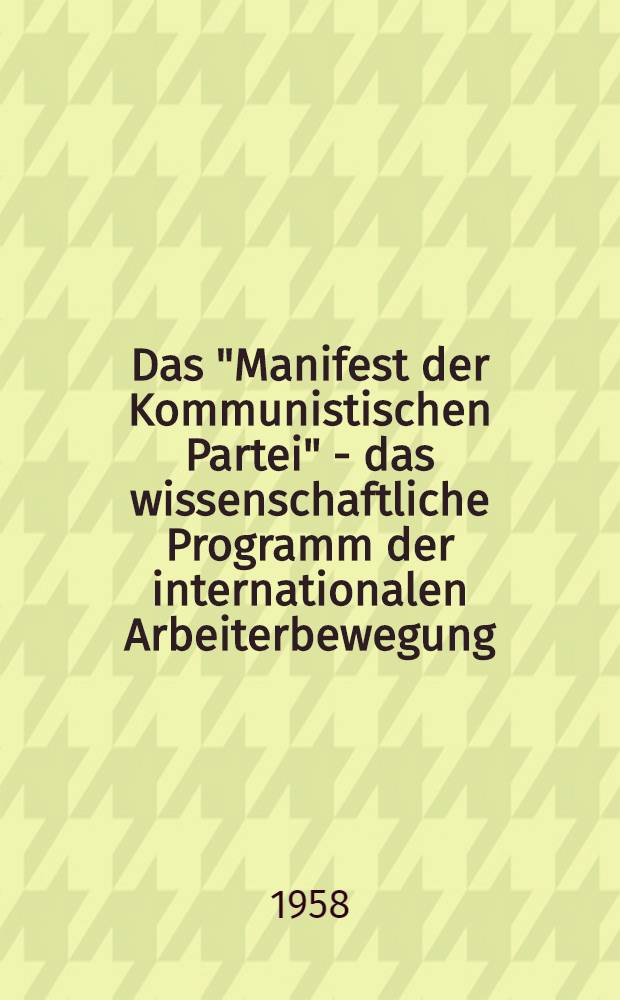 Das "Manifest der Kommunistischen Partei" - das wissenschaftliche Programm der internationalen Arbeiterbewegung : Mit dem Beitrag: Der Marxsche Leitfaden zum Geschichtsstudium