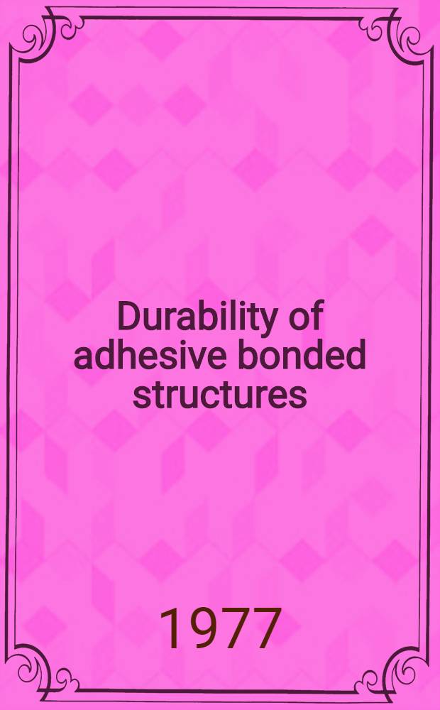 Durability of adhesive bonded structures : Proc. of the Symposium on durability of adhesive bonded structures : Held at Picatinny Arsenal, Oct. 27-29, 1976 ..