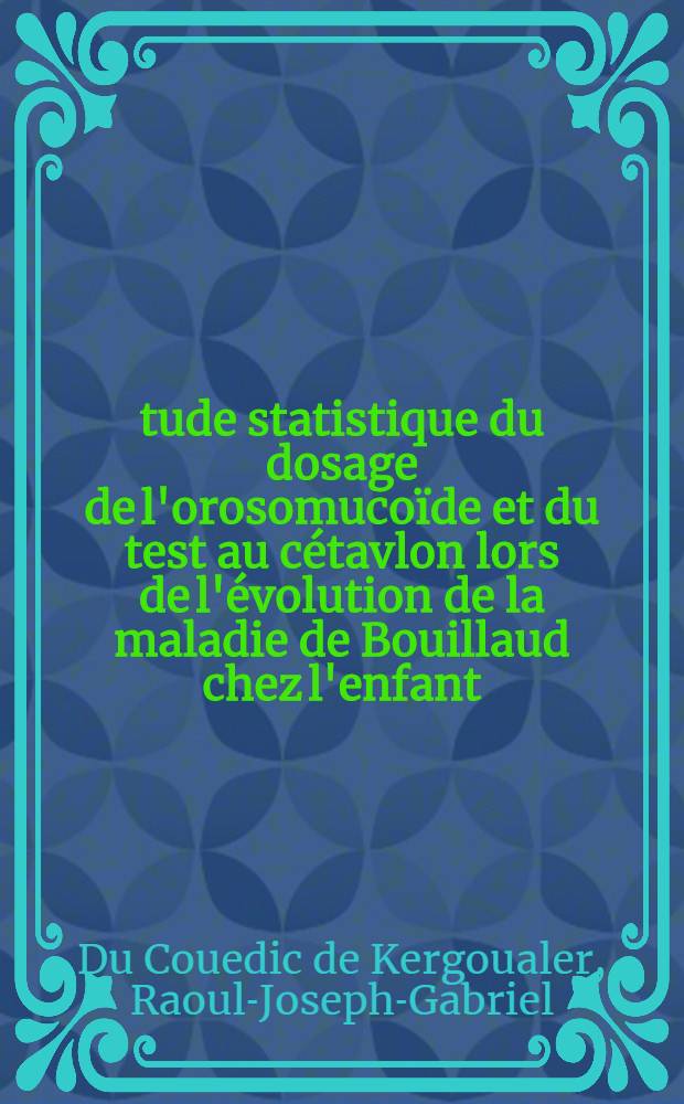 Étude statistique du dosage de l'orosomucoïde et du test au cétavlon lors de l'évolution de la maladie de Bouillaud chez l'enfant : Thèse ..