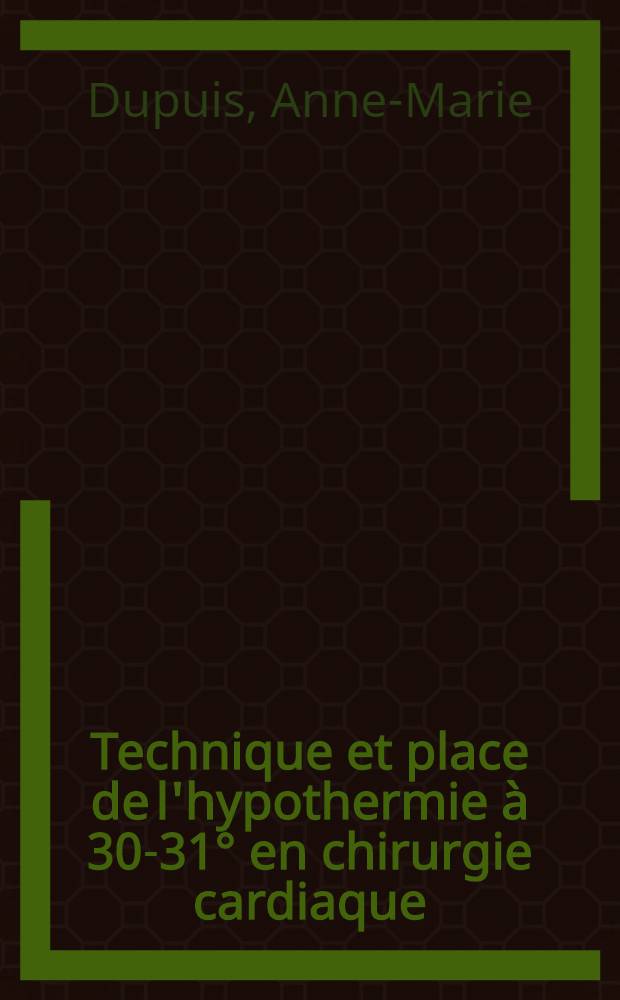 Technique et place de l'hypothermie &agrave; 30-31&deg; en chirurgie cardiaque : (&Agrave; propos de 60 op&eacute;rations &agrave; coeur ouvert) : Th&egrave;se pr&eacute;sent&eacute;e ... pour obtenir le grade de docteur en m&eacute;d. ..