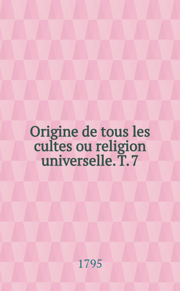Origine de tous les cultes ou religion universelle. T. 7 : Tableau historique explicatif et nominatif des signes du zodiaque
