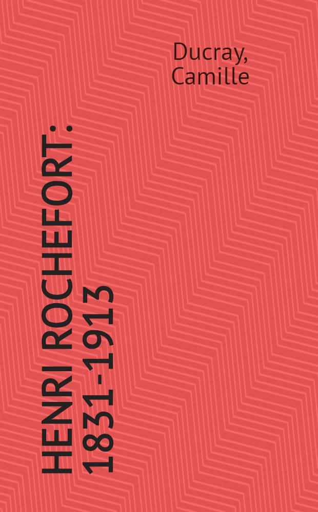 Henri Rochefort : 1831-1913