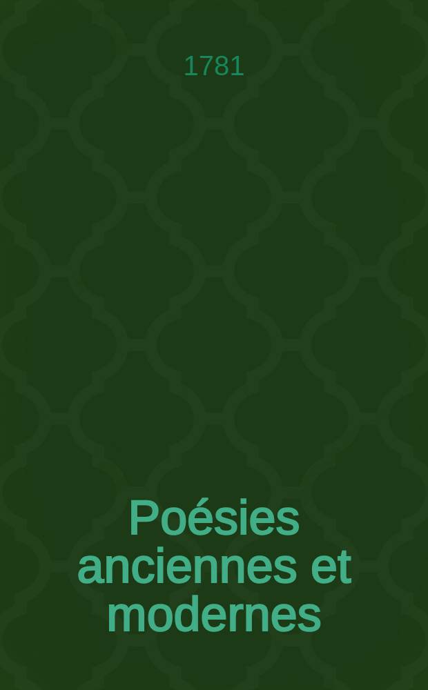 Po&eacute;sies anciennes et modernes : Pour servir de suite & de suppl&eacute;ment aux autres recueils : T. 1-2