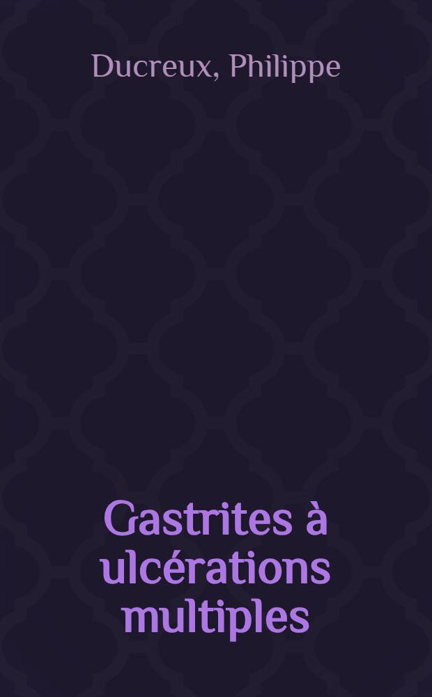 Gastrites à ulcérations multiples : Contribution à l'étude étiologique : À propos de trois observations : Thèse ..