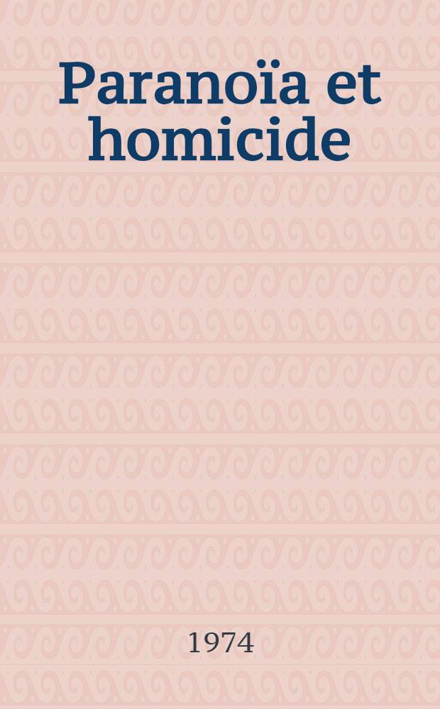 Paranoïa et homicide: à propos de l'affaire X : Un paranoïaque devenu assassin : Thèse ..