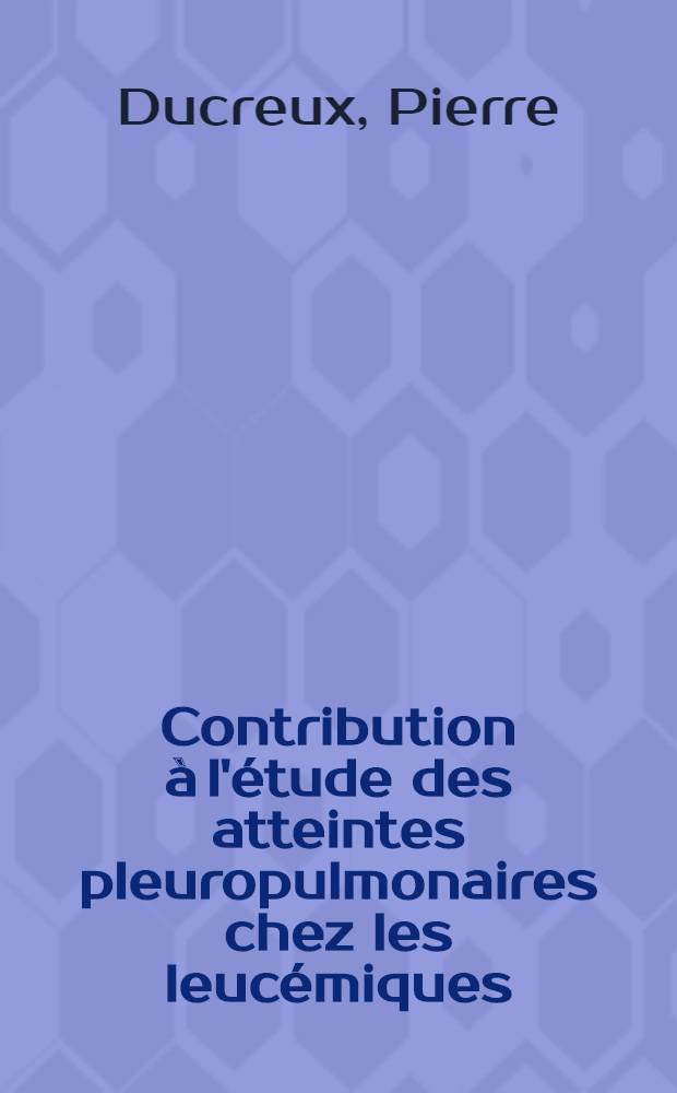 Contribution à l'étude des atteintes pleuropulmonaires chez les leucémiques : Thèse ..