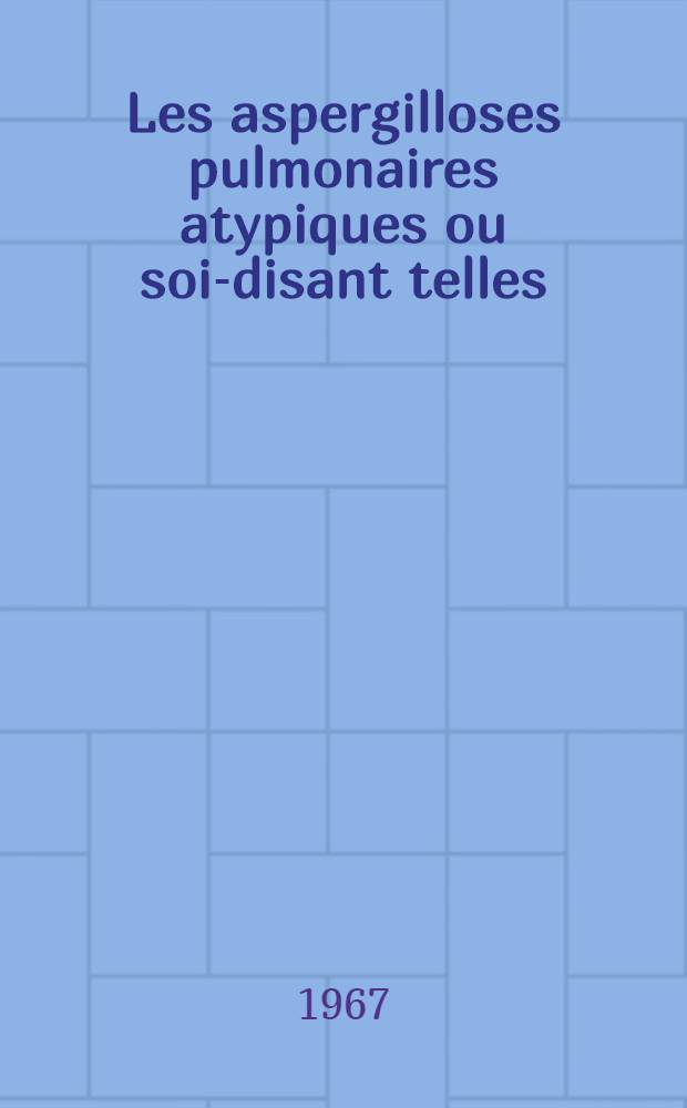Les aspergilloses pulmonaires atypiques ou soi-disant telles : Thèse ..