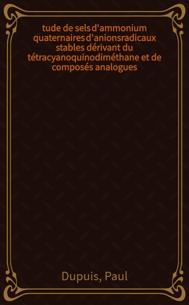 Étude de sels d'ammonium quaternaires d'anionsradicaux stables dérivant du tétracyanoquinodiméthane et de composés analogues : Synthèse, propriétés électriques et magnétiques : Thèse ..