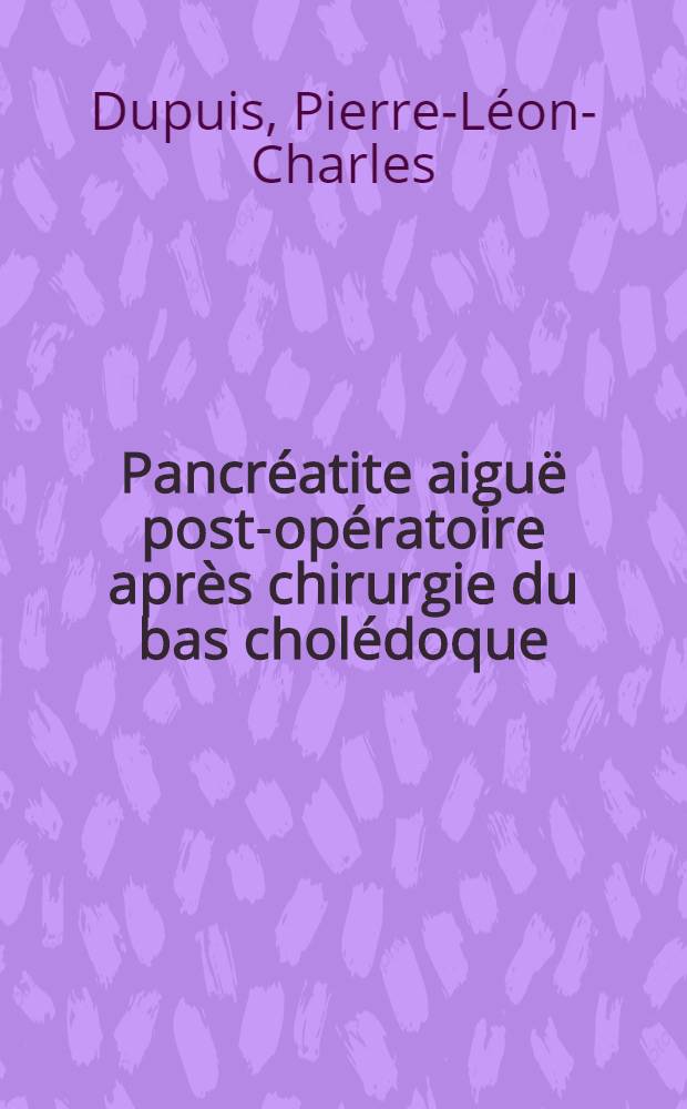 Pancréatite aiguë post-opératoire après chirurgie du bas cholédoque : Thèse ..