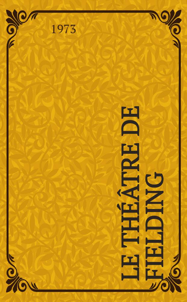 Le th&eacute;&acirc;tre de Fielding : Les d&eacute;buts d'une cr&eacute;ation litt&eacute;raire (1728-1737) : Th&egrave;se pr&eacute;s. devant l'Univ. de Paris III ..