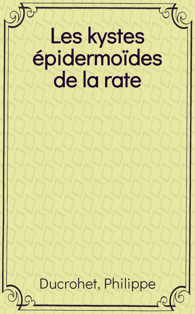 Les kystes épidermoïdes de la rate : Remarques cliniques et évolutives : À propos d'une observation personnelle : Thèse ..