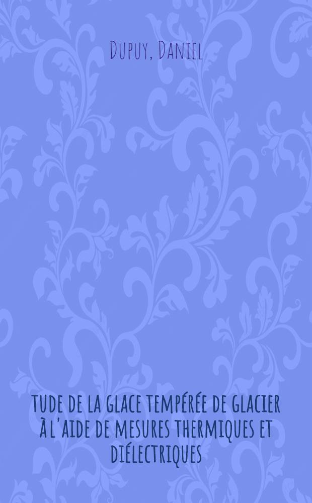 Étude de la glace tempérée de glacier à l'aide de mesures thermiques et diélectriques : 1-re thèse prés. ... à la Fac. des sciences de l'Univ. de Grenoble ..