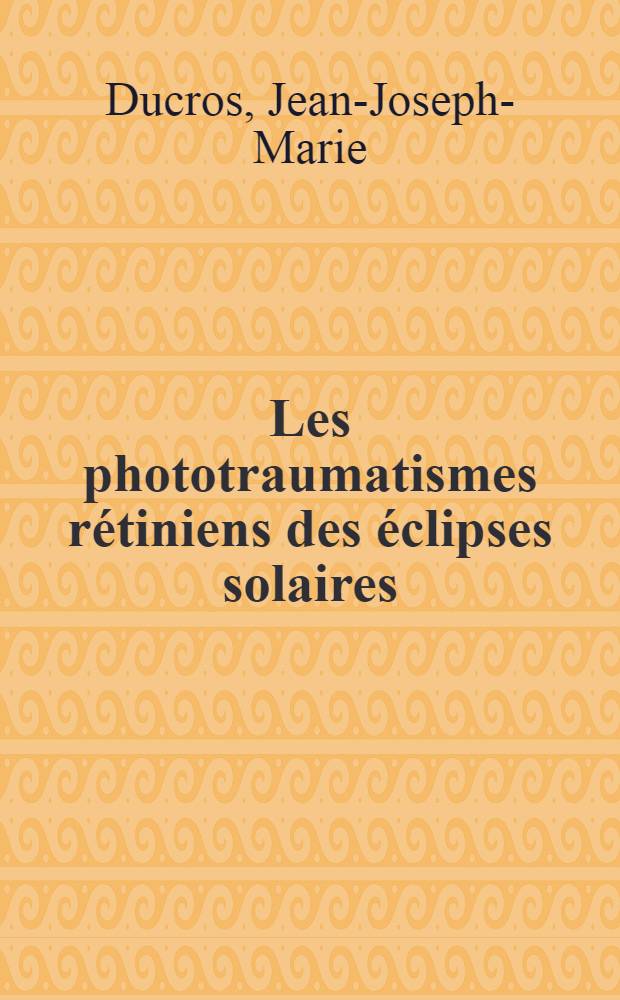 Les phototraumatismes rétiniens des éclipses solaires : Thèse ..