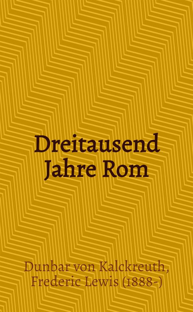 Dreitausend Jahre Rom : Kulturhistorische Wanderungen durch die ewige Stadt