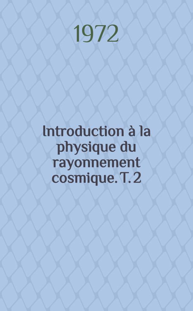 Introduction à la physique du rayonnement cosmique. T. 2 : Physique des basses énergies