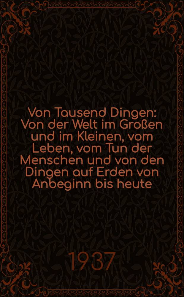 Von Tausend Dingen : Von der Welt im Großen und im Kleinen, vom Leben, vom Tun der Menschen und von den Dingen auf Erden von Anbeginn bis heute