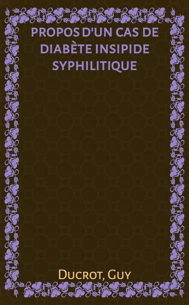 &Agrave; propos d'un cas de diab&egrave;te insipide syphilitique : Th&egrave;se pour le doctorat en m&eacute;d. (dipl&ocirc;me d'&Eacute;tat)