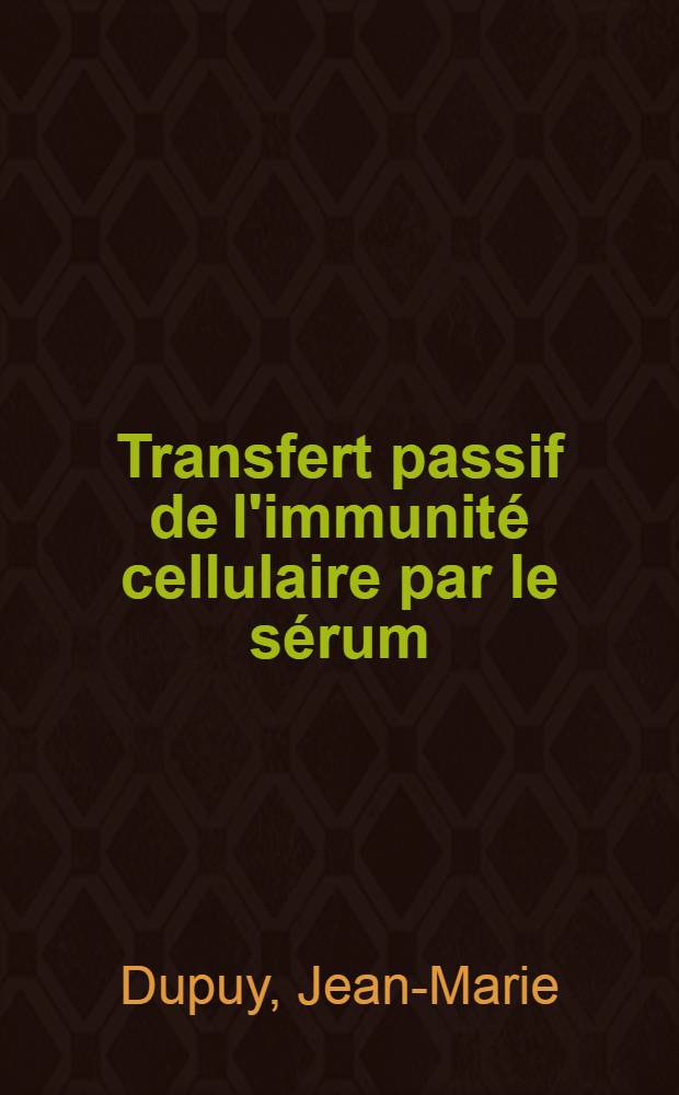 Transfert passif de l'immunité cellulaire par le sérum : Thèse ..