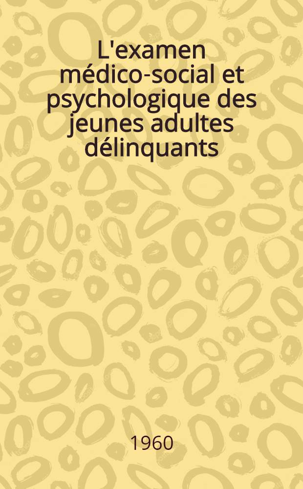 L'examen médico-social et psychologique des jeunes adultes délinquants : À propos de 158 observations : Thèse ..
