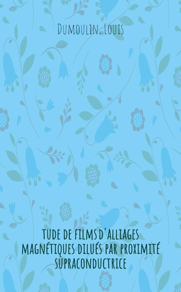 Étude de films d'alliages magnétiques dilués par proximité supraconductrice : (Températures critiques et densités d'états tunnel) : Thèse prés. à l'Univ. de Paris-Sud ..