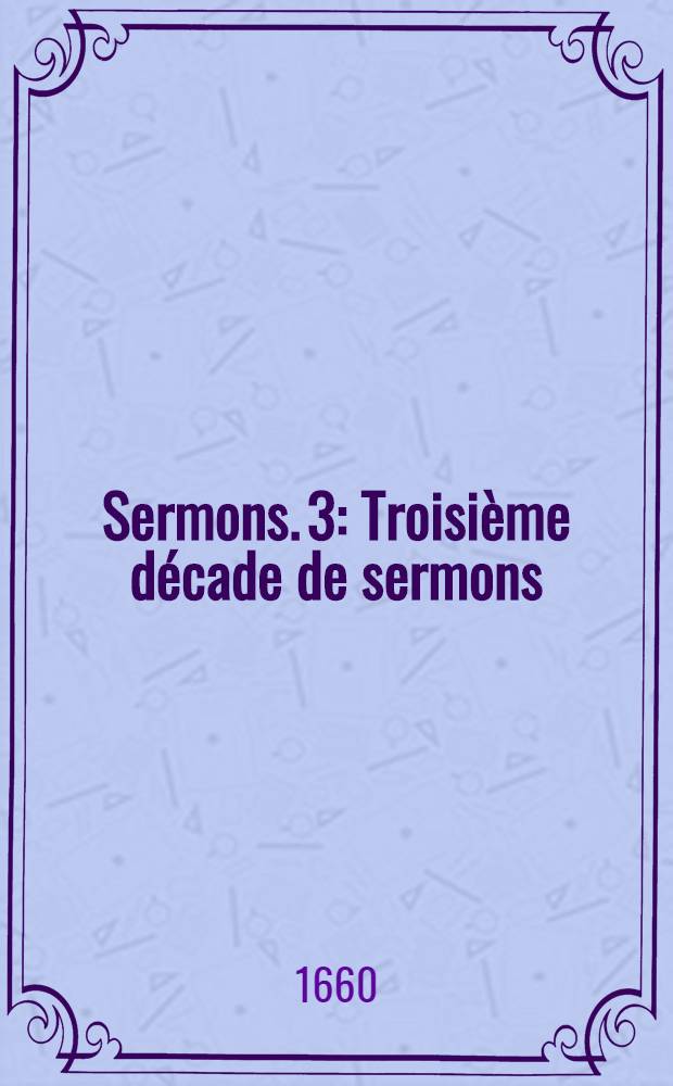 [Sermons]. [3] : Troisième décade de sermons