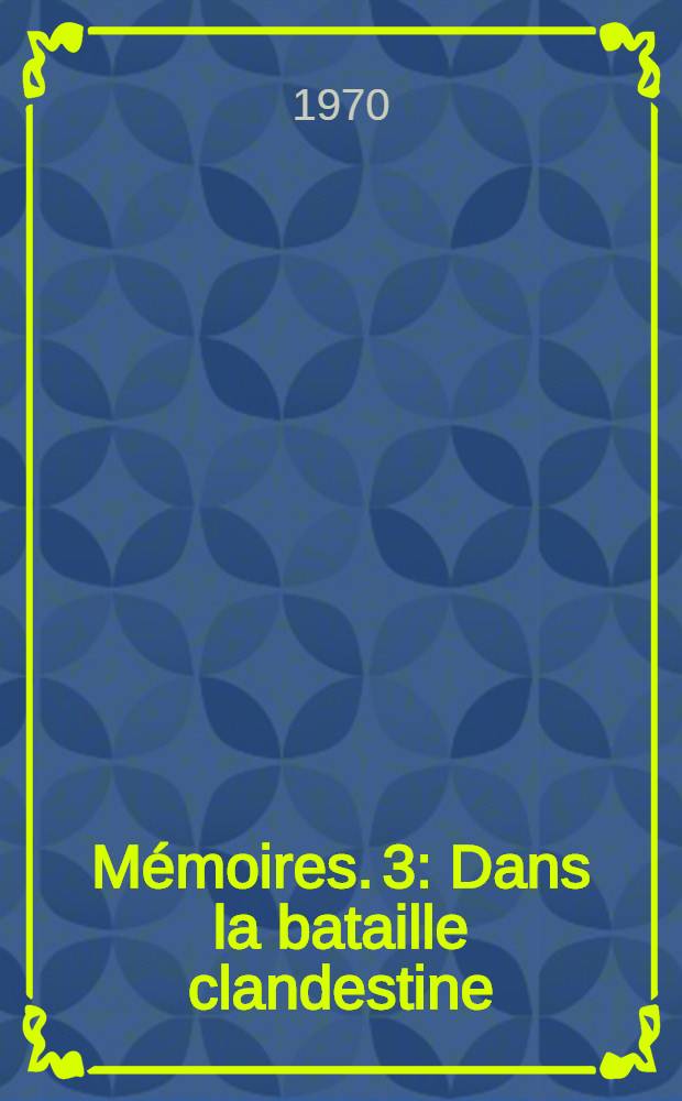 Mémoires. [3] : Dans la bataille clandestine
