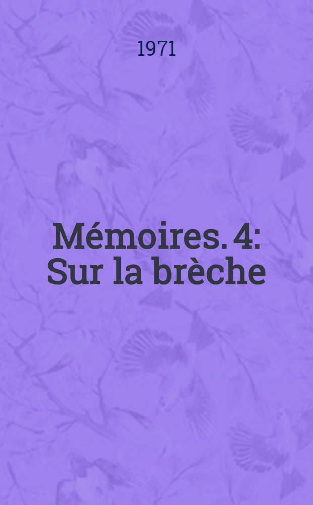 Mémoires. [4] : Sur la brèche