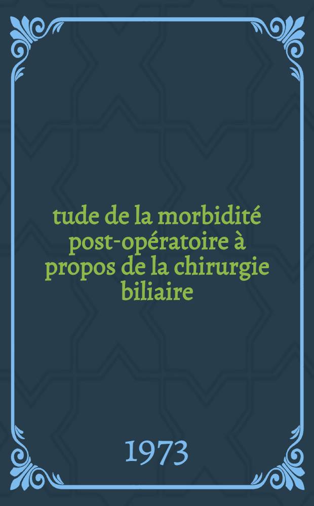 &Eacute;tude de la morbidit&eacute; post-op&eacute;ratoire &agrave; propos de la chirurgie biliaire : Th&egrave;se ..