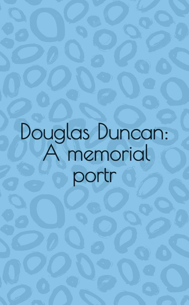 Douglas Duncan : A memorial portr
