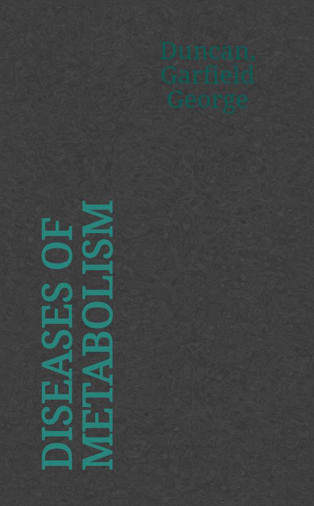 Diseases of metabolism : Detailed methods of diagnosis and treatment : A text for the practitioner