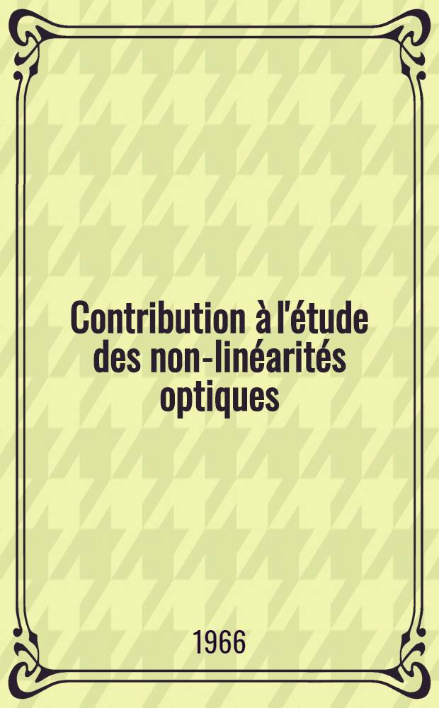 Contribution à l'étude des non-linéarités optiques: 1-re thèse; Propositions données par la Faculté: 2-e thèse: Thèses présentées à la Faculté des sciences de l'Univ. de Paris ... / par Jacques Ducuing